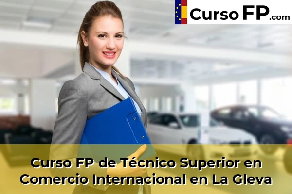 Curso FP de Técnico Superior en Comercio Internacional en La Gleva