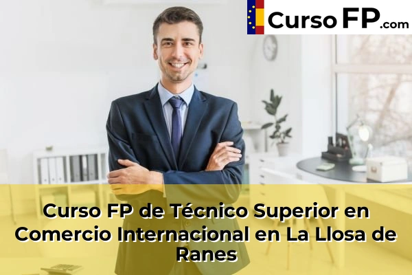 Curso FP de Técnico Superior en Comercio Internacional en La Llosa de Ranes