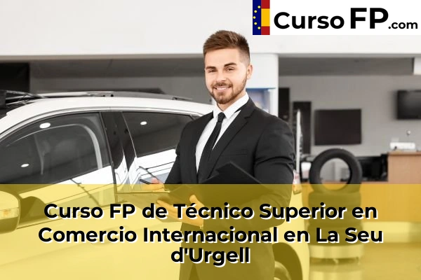 Curso FP de Técnico Superior en Comercio Internacional en La Seu d'Urgell
