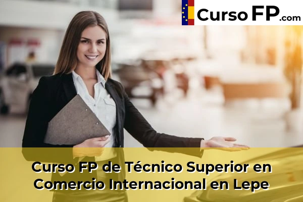 Curso FP de Técnico Superior en Comercio Internacional en Lepe