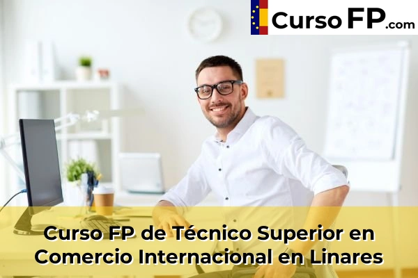 Curso FP de Técnico Superior en Comercio Internacional en Linares