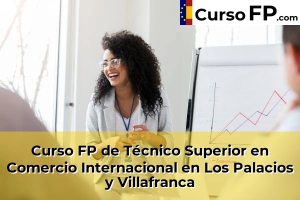 Curso FP de Técnico Superior en Comercio Internacional en Los Palacios y Villafranca