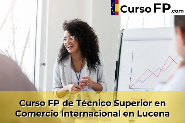 Curso FP de Técnico Superior en Comercio Internacional en Cabra 49 Curso FP de Técnico Superior en Comercio Internacional en Lucena