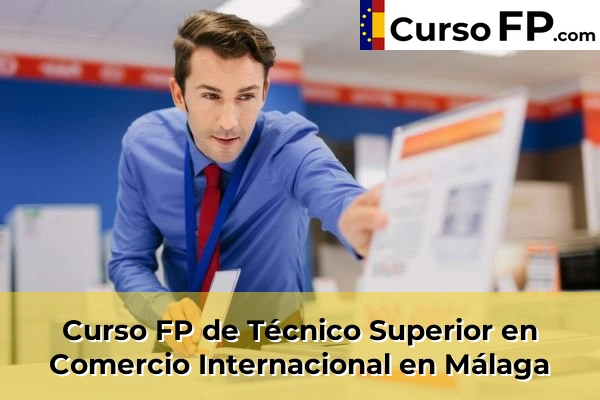 Curso FP de Técnico Superior en Comercio Internacional en Málaga