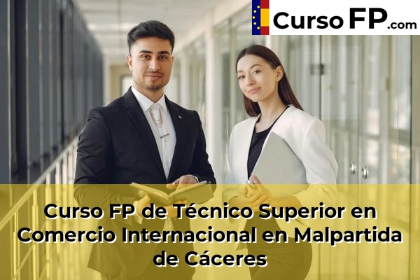 Curso FP de Técnico Superior en Comercio Internacional en Malpartida de Cáceres