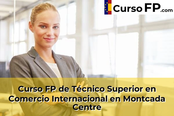 Curso FP de Técnico Superior en Comercio Internacional en Montcada Centre