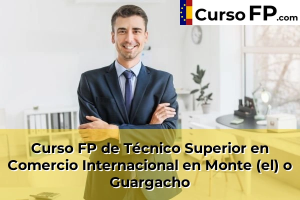 Curso FP de Técnico Superior en Comercio Internacional en Santa María del Mar 65 Curso FP de Técnico Superior en Comercio Internacional en Monte (el) o Guargacho