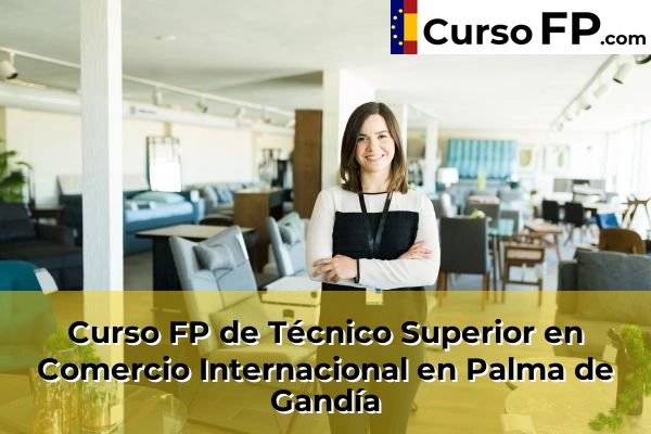 Curso FP de Técnico Superior en Comercio Internacional en Palma de Gandía