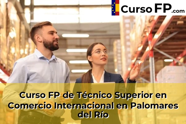 Curso FP de Técnico Superior en Comercio Internacional en Cabra 54 Curso FP de Técnico Superior en Comercio Internacional en Palomar