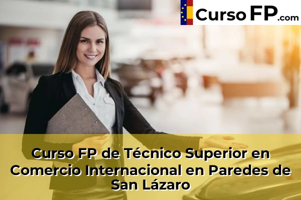 Curso FP de Técnico Superior en Comercio Internacional en Paredes de San Lázaro