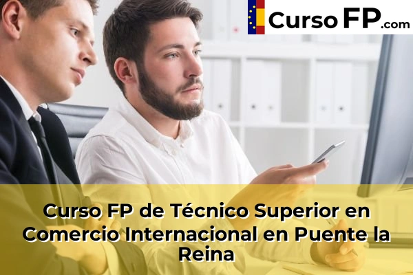 Curso FP de Técnico Superior en Comercio Internacional en Tudela 56 Curso FP de Técnico Superior en Comercio Internacional en Puente la Reina