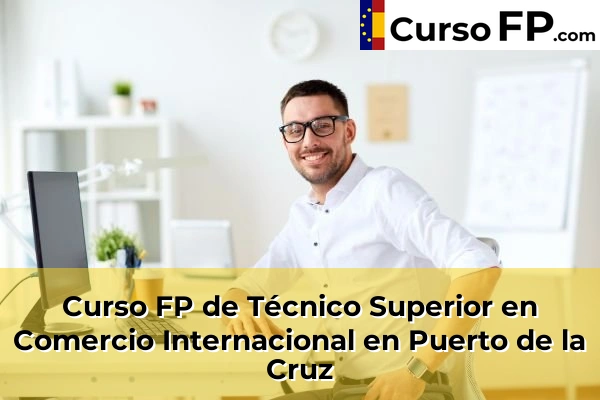 Curso FP de Técnico Superior en Comercio Internacional en Santa María del Mar 68 Curso FP de Técnico Superior en Comercio Internacional en Puerto de la Cruz