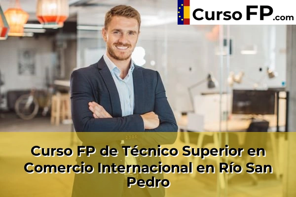 Curso FP de Técnico Superior en Comercio Internacional en Río San Pedro