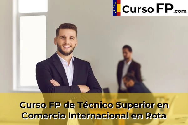 Curso FP de Técnico Superior en Comercio Internacional en Rota