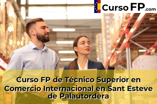 Curso FP de Técnico Superior en Comercio Internacional en Sant Esteve de Palautordera