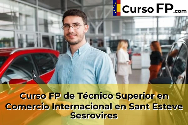 Curso FP de Técnico Superior en Comercio Internacional en Sant Esteve Sesrovires