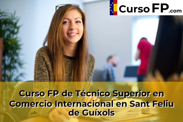 Curso FP de Técnico Superior en Comercio Internacional en Sant Feliu de Guíxols