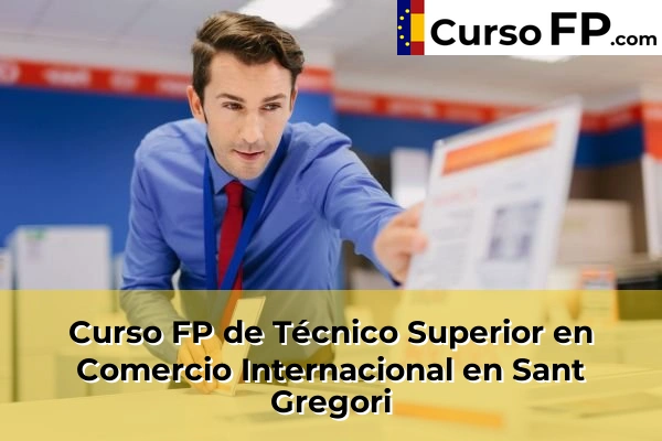 Curso FP de Técnico Superior en Comercio Internacional en Sant Gregori