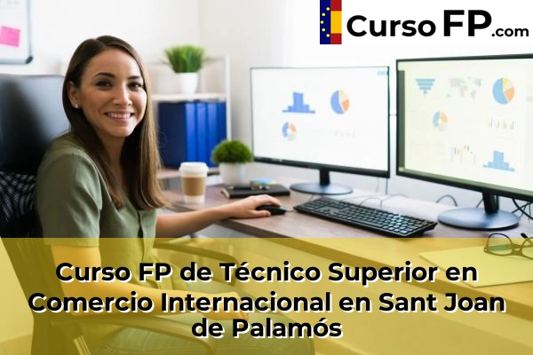 Curso FP de Técnico Superior en Comercio Internacional en Sant Joan de Palamós