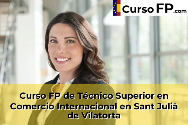 Curso FP de Técnico Superior en Comercio Internacional en Sant Julià de Vilatorta