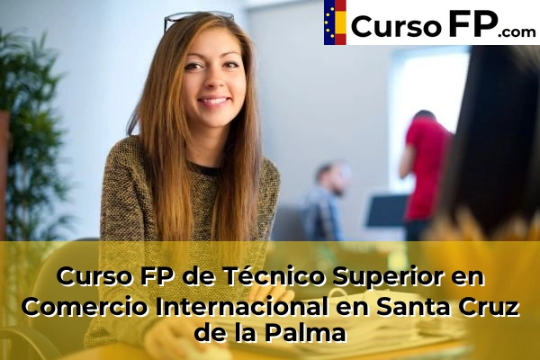 Curso FP de Técnico Superior en Comercio Internacional en Santa María del Mar 72 Curso FP de Técnico Superior en Comercio Internacional en Santa Cruz de la Palma