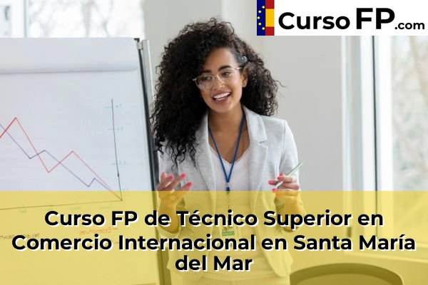 Curso FP de Técnico Superior en Comercio Internacional en Barranco Grande 72 Curso FP de Técnico Superior en Comercio Internacional en Santa María del Mar