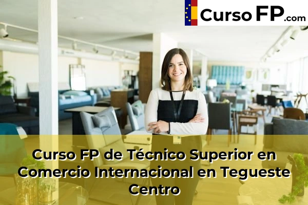 Curso FP de Técnico Superior en Comercio Internacional en Santa María del Mar 77 Curso FP de Técnico Superior en Comercio Internacional en Tegueste Centro