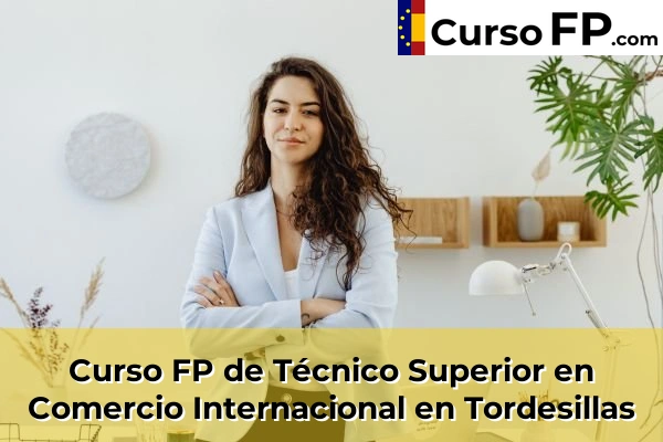Curso FP de Técnico Superior en Comercio Internacional en Villavaquerín 39 Curso FP de Técnico Superior en Comercio Internacional en Tordesillas