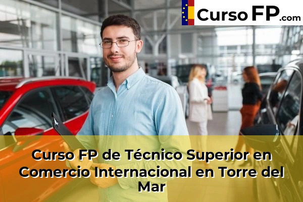 Curso FP de Técnico Superior en Comercio Internacional en Torre del Mar