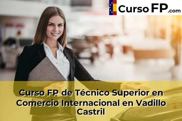 Curso FP de Técnico Superior en Comercio Internacional en Vadillo Castril