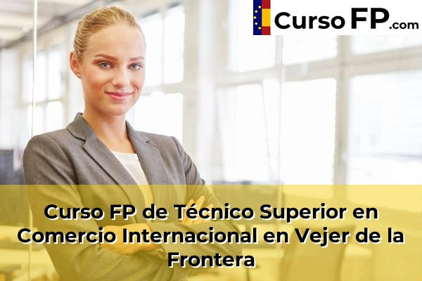 Curso FP de Técnico Superior en Comercio Internacional en Vejer de la Frontera