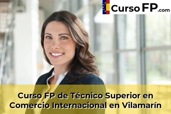 Curso FP de Técnico Superior en Comercio Internacional en Vilanova 46 Curso FP de Técnico Superior en Comercio Internacional en Vilamarín