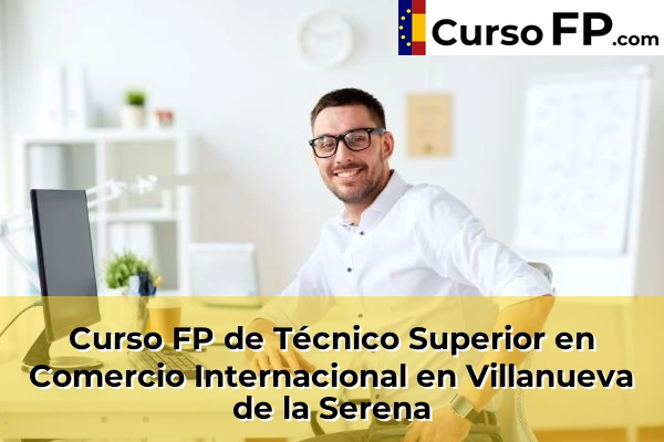 Curso FP de Técnico Superior en Comercio Internacional en Olivenza 51 Curso FP de Técnico Superior en Comercio Internacional en Villanueva de la Serena
