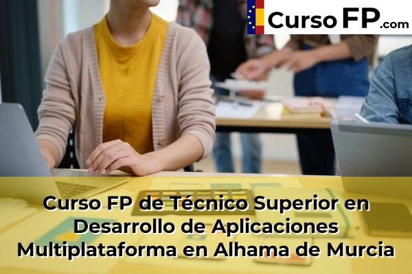 Curso FP de Técnico Superior en Desarrollo de Aplicaciones Multiplataforma en Alhama de Murcia