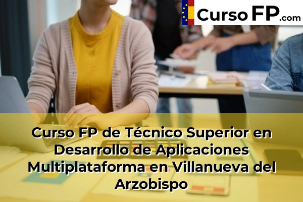Curso FP de Técnico Superior en Desarrollo de Aplicaciones Multiplataforma en Alcalá la Real 53 Curso FP de Técnico Superior en Desarrollo de Aplicaciones Multiplataforma en Villanueva del Arzobispo