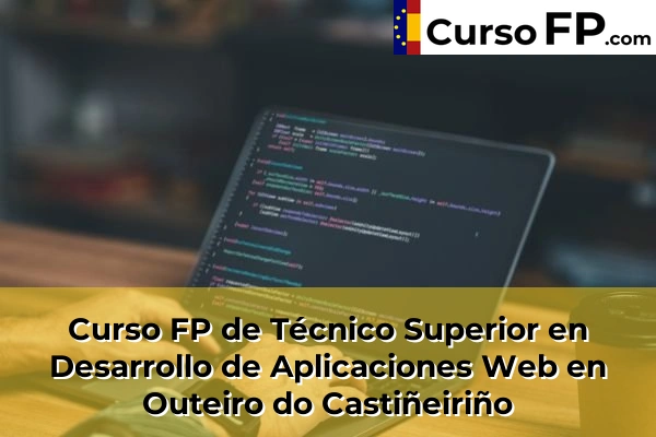 Curso FP de Técnico Superior en Desarrollo de Aplicaciones Web en A Barreira 74 Curso FP de Técnico Superior en Desarrollo de Aplicaciones Web en Outeiro do Castiñeiriño