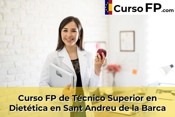 Curso FP de Técnico Superior en Dietética en Cubelles 117 Curso FP de Técnico Superior en Dietética en Sant Andreu de la Barca