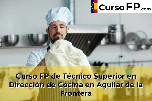 Curso FP de Técnico Superior en Dirección de Cocina en Aguilar de la Frontera