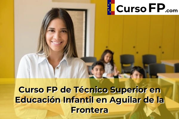 Curso FP de Técnico Superior en Educación Infantil en Aguilar de la Frontera