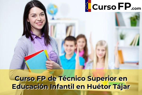 Curso FP de Técnico Superior en Educación Infantil en Huétor Tájar