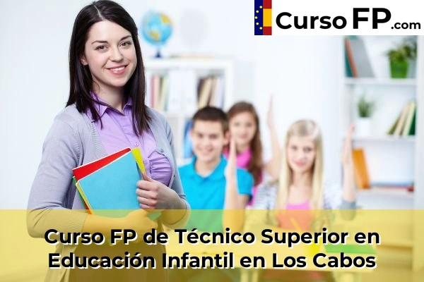 Curso FP de Técnico Superior en Educación Infantil en Grau 46 Curso FP de Técnico Superior en Educación Infantil en Los Cabos