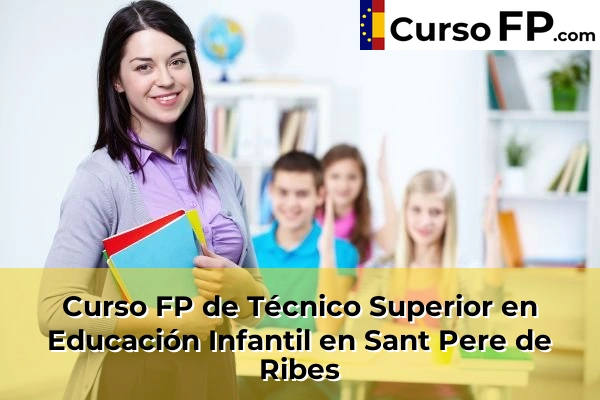 Curso FP de Técnico Superior en Educación Infantil en Sant Pere de Ribes