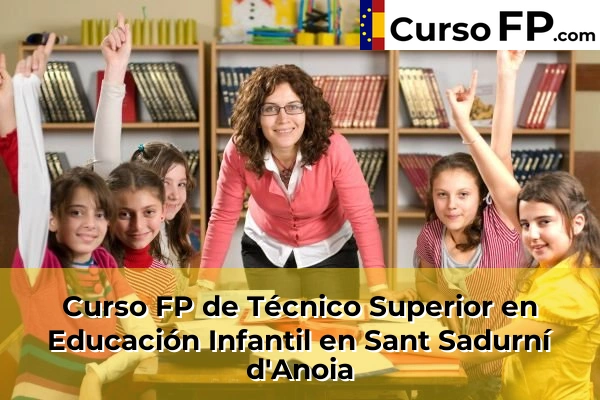 Curso FP de Técnico Superior en Educación Infantil en Sant Sadurní d'Anoia