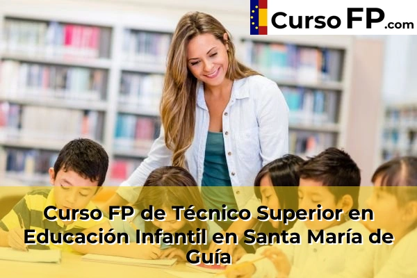 Curso FP de Técnico Superior en Educación Infantil en Santa María de Guía
