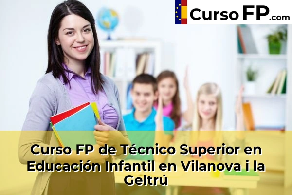 Curso FP de Técnico Superior en Educación Infantil en Vilanova i la Geltrú