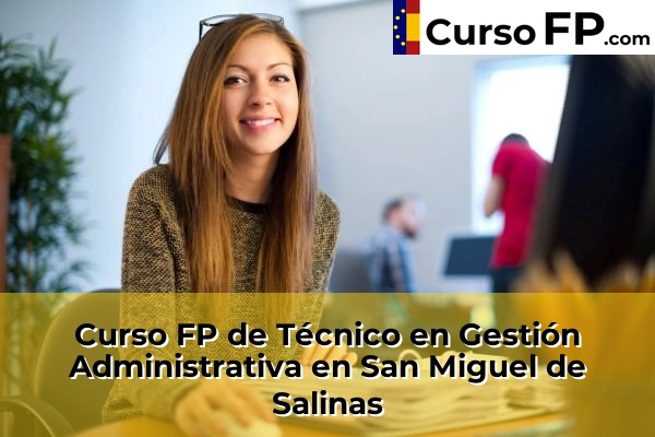 Curso FP de Técnico en Gestión Administrativa en Beniarbeig 101 Curso FP de Técnico en Gestión Administrativa en San Miguel de Salinas