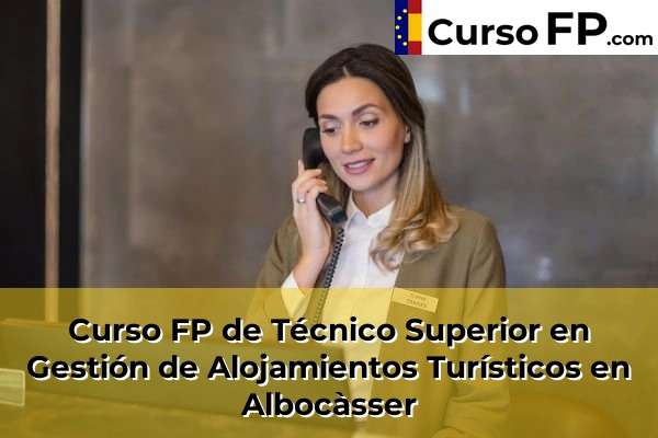 Curso FP de Técnico Superior en Gestión de Alojamientos Turísticos en Alquerías del Niño Perdido 30 Curso FP de Técnico Superior en Gestión de Alojamientos Turísticos en Albocàsser