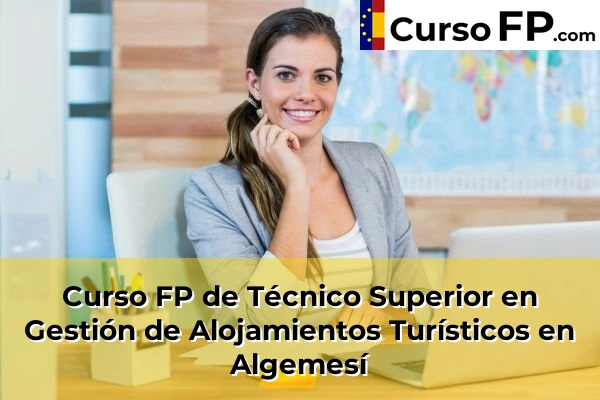 Curso FP de Técnico Superior en Gestión de Alojamientos Turísticos en Olocau 50 Curso FP de Técnico Superior en Gestión de Alojamientos Turísticos en Algemesí