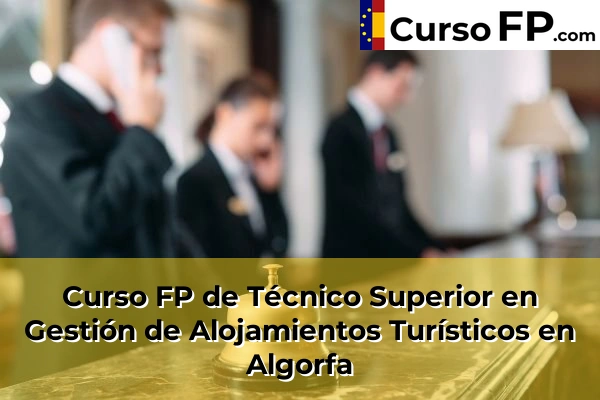 Curso FP de Técnico Superior en Gestión de Alojamientos Turísticos en Ibi 34 Curso FP de Técnico Superior en Gestión de Alojamientos Turísticos en Algorfa
