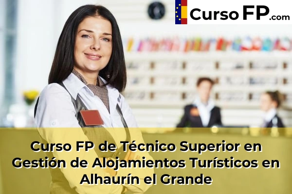Curso FP de Técnico Superior en Gestión de Alojamientos Turísticos en Benalmádena 33 Curso FP de Técnico Superior en Gestión de Alojamientos Turísticos en Alhaurín el Grande